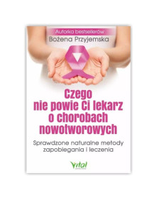 Czego nie powie Ci lekarz o chorobach nowotworowych | Bożena Przyjemska