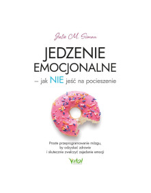 Jedzenie emocjonalne - jak NIE jeść na pocieszenie | Julie M. Simon