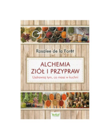 Alchemia ziół i przypraw - uzdrawiaj tym, co masz w kuchni |  Rosalee de la Foret