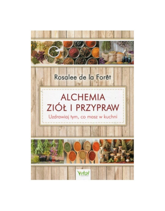 Alchemia ziół i przypraw - uzdrawiaj tym, co masz w kuchni |  Rosalee de la Foret